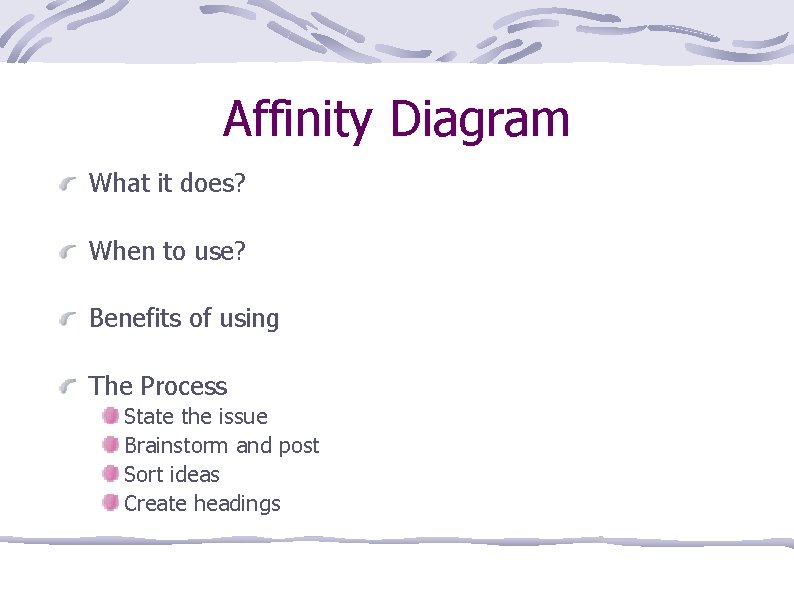 Affinity Diagram What it does? When to use? Benefits of using The Process State