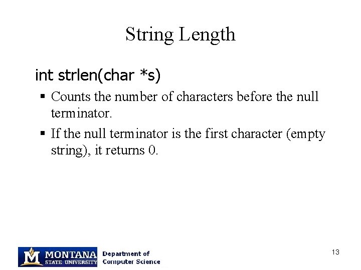 String Length int strlen(char *s) § Counts the number of characters before the null