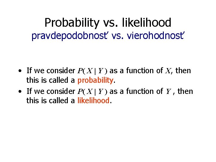 Probability vs. likelihood pravdepodobnosť vs. vierohodnosť • If we consider P( X | Y