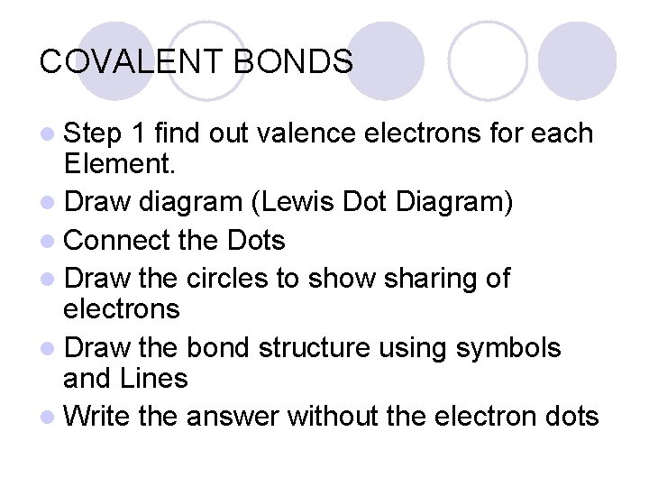 COVALENT BONDS l Step 1 find out valence electrons for each Element. l Draw