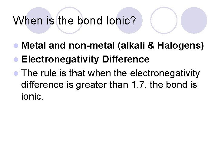 When is the bond Ionic? l Metal and non-metal (alkali & Halogens) l Electronegativity