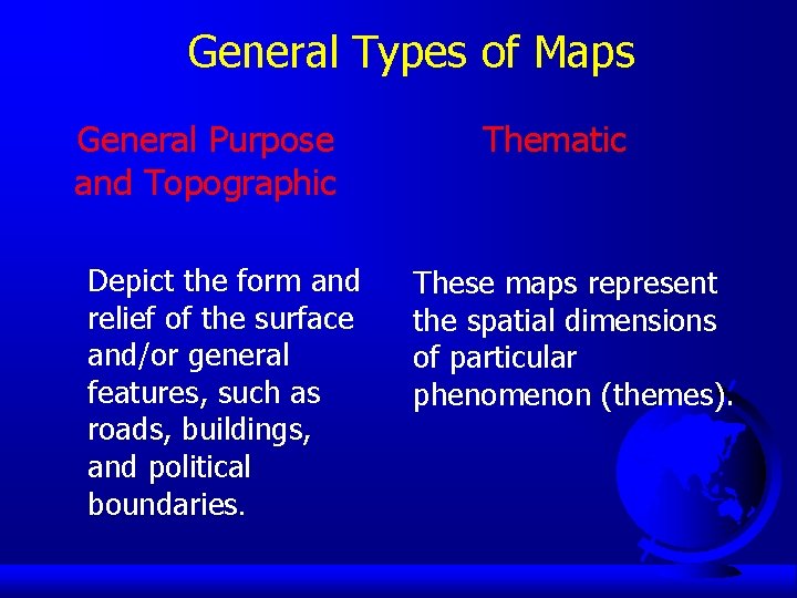 General Types of Maps General Purpose and Topographic Depict the form and relief of