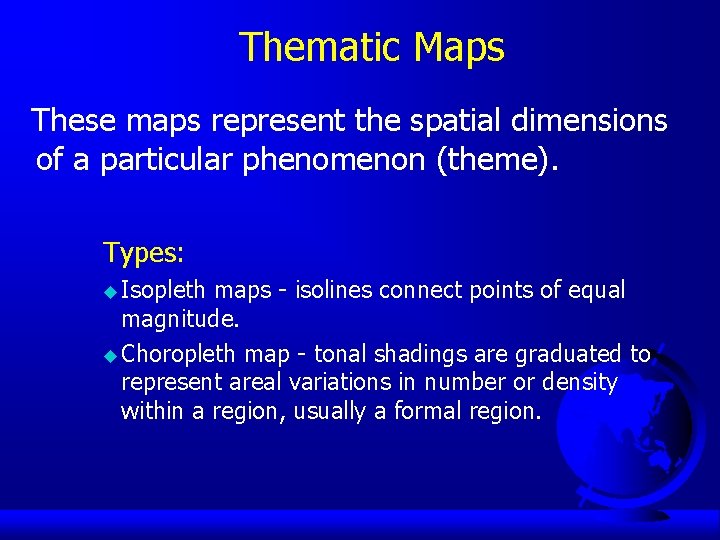 Thematic Maps These maps represent the spatial dimensions of a particular phenomenon (theme). Types: