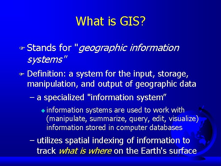 What is GIS? F Stands for "geographic information systems" F Definition: a system for
