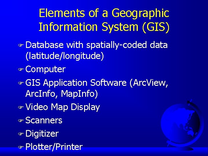 Elements of a Geographic Information System (GIS) F Database with spatially-coded data (latitude/longitude) F