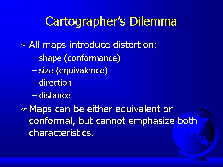 Cartographer’s Dilemma F All maps introduce distortion: – shape (conformance) – size (equivalence) –
