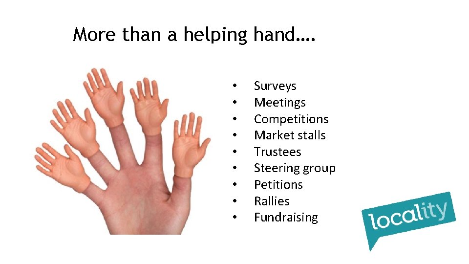 More than a helping hand…. • • • Surveys Meetings Competitions Market stalls Trustees