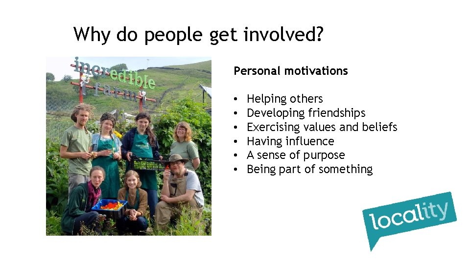 Why do people get involved? Personal motivations • • • Helping others Developing friendships
