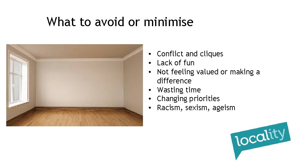 What to avoid or minimise • Conflict and cliques • Lack of fun •