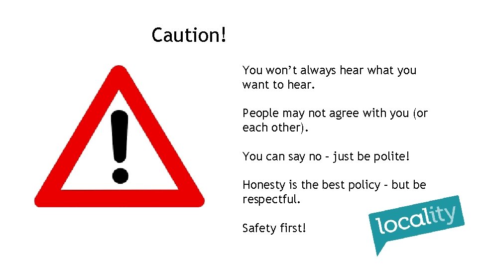 Caution! You won’t always hear what you want to hear. People may not agree