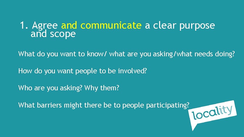 1. Agree and communicate a clear purpose and scope What do you want to