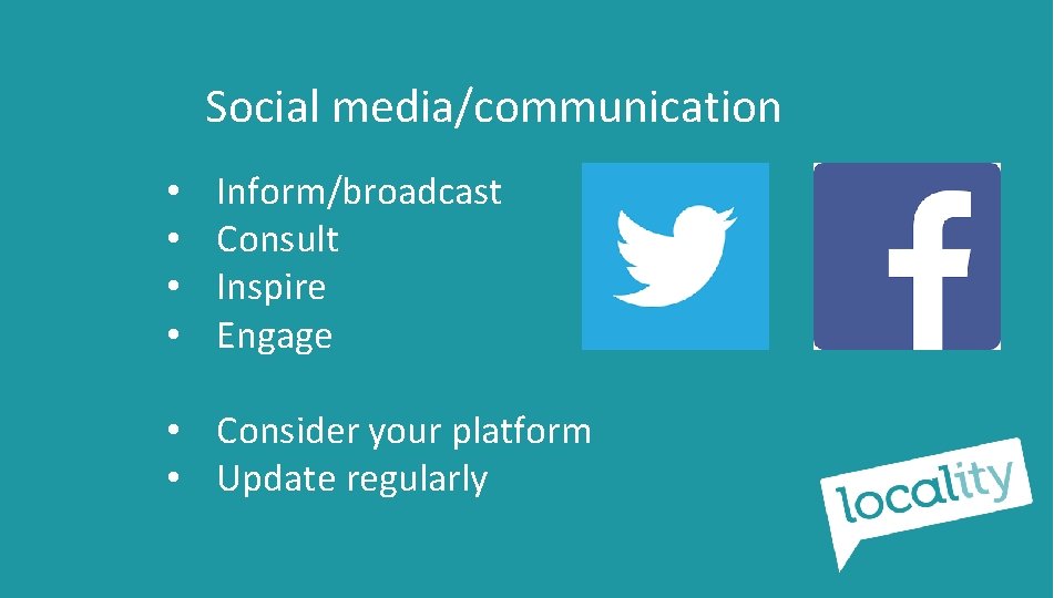 Social media/communication • • Inform/broadcast Consult Inspire Engage • Consider your platform • Update