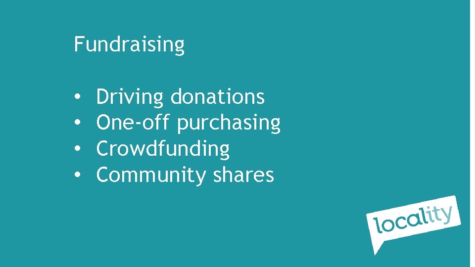 Fundraising • • Driving donations One-off purchasing Crowdfunding Community shares 