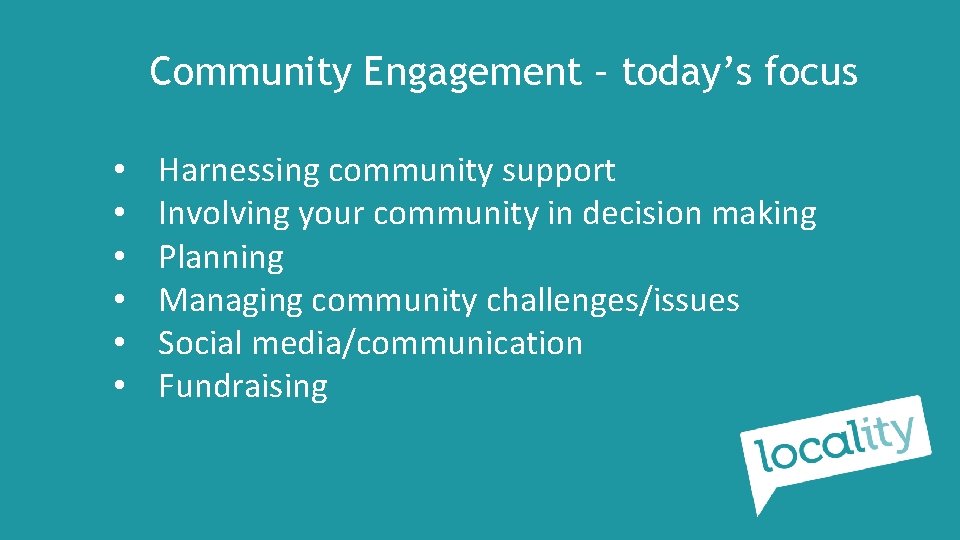 Community Engagement – today’s focus • • • Harnessing community support Involving your community