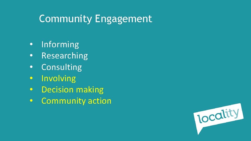 Community Engagement • • • Informing Researching Consulting Involving Decision making Community action 