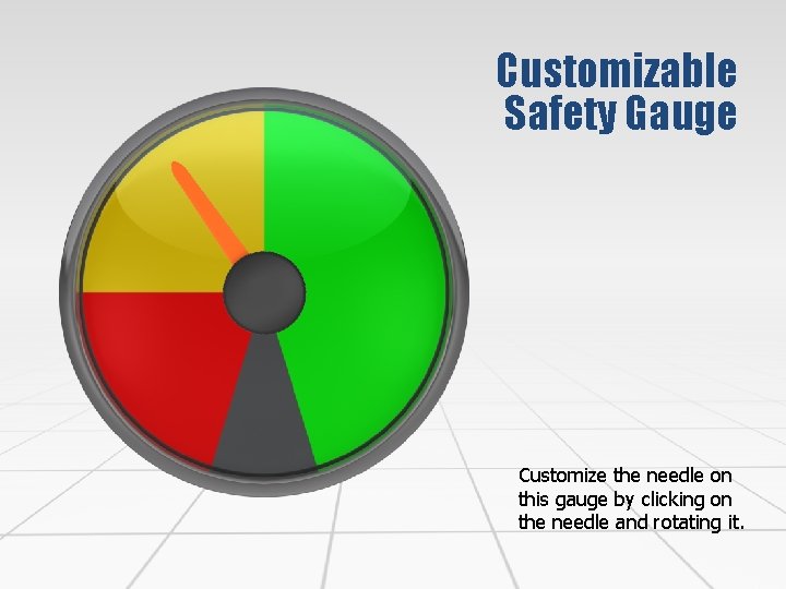 Customizable Safety Gauge Customize the needle on this gauge by clicking on the needle