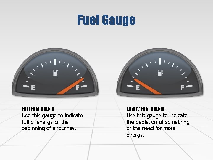 Fuel Gauge Full Fuel Gauge Use this gauge to indicate full of energy or