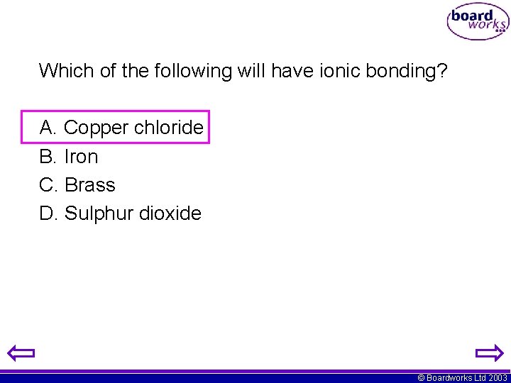 Which of the following will have ionic bonding? A. Copper chloride B. Iron C.