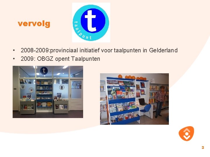 vervolg • 2008 -2009: provinciaal initiatief voor taalpunten in Gelderland • 2009: OBGZ opent
