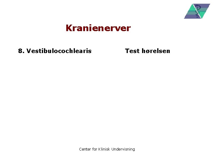 Kranienerver 8. Vestibulocochlearis Test hørelsen Center for Klinisk Undervisning 