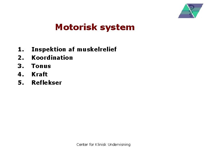 Motorisk system 1. 2. 3. 4. 5. Inspektion af muskelrelief Koordination Tonus Kraft Reflekser