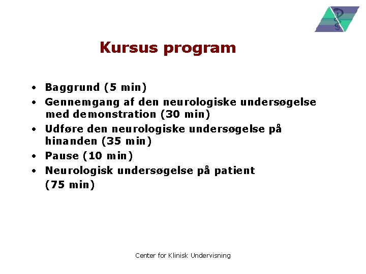 Kursus program • Baggrund (5 min) • Gennemgang af den neurologiske undersøgelse med demonstration