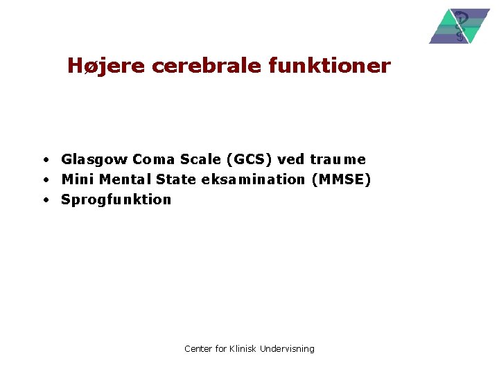 Højere cerebrale funktioner • Glasgow Coma Scale (GCS) ved traume • Mini Mental State