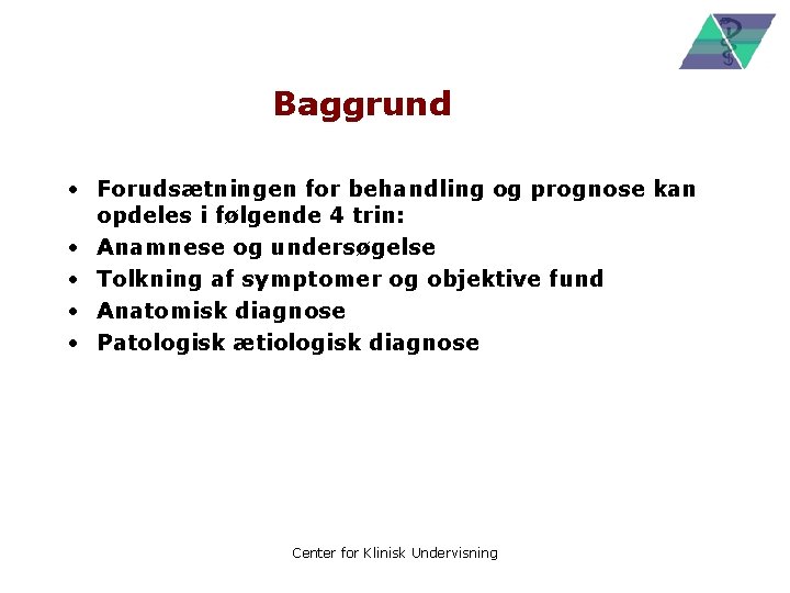 Baggrund • Forudsætningen for behandling og prognose kan opdeles i følgende 4 trin: •