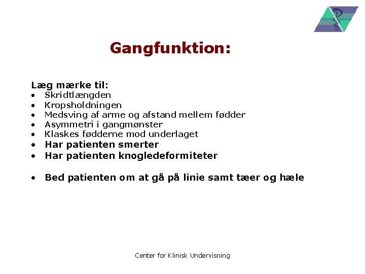 Gangfunktion: Læg mærke til: • • • Skridtlængden Kropsholdningen Medsving af arme og afstand