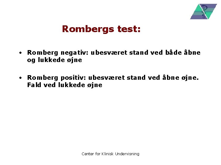 Rombergs test: • Romberg negativ: ubesværet stand ved både åbne og lukkede øjne •