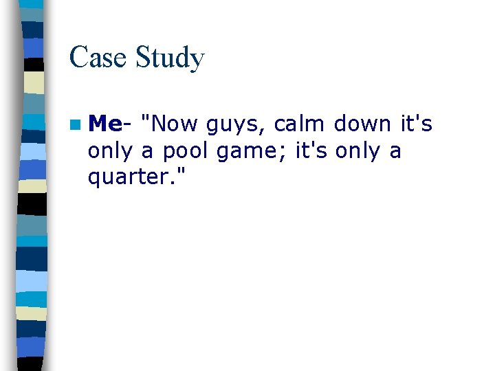 Case Study n Me- "Now guys, calm down it's only a pool game; it's