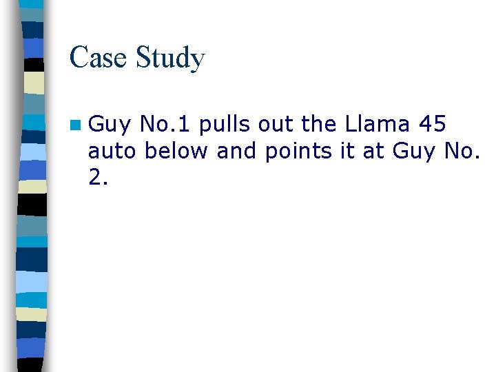 Case Study n Guy No. 1 pulls out the Llama 45 auto below and