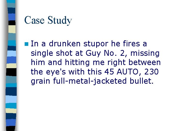 Case Study n In a drunken stupor he fires a single shot at Guy