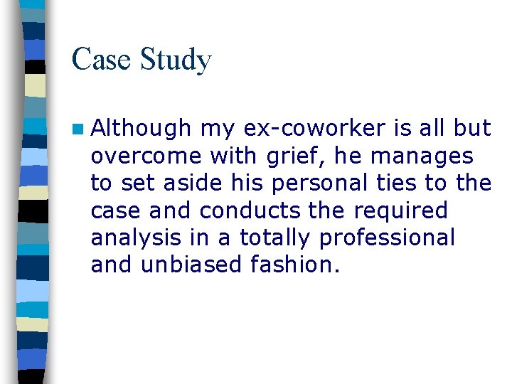 Case Study n Although my ex-coworker is all but overcome with grief, he manages