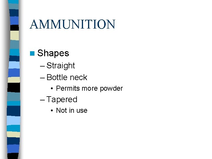 AMMUNITION n Shapes – Straight – Bottle neck • Permits more powder – Tapered