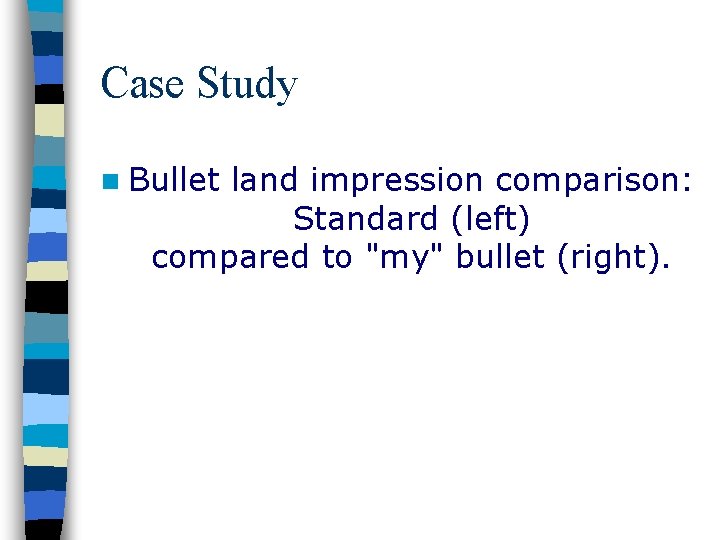 Case Study n Bullet land impression comparison: Standard (left) compared to "my" bullet (right).