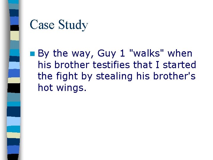 Case Study n By the way, Guy 1 "walks" when his brother testifies that
