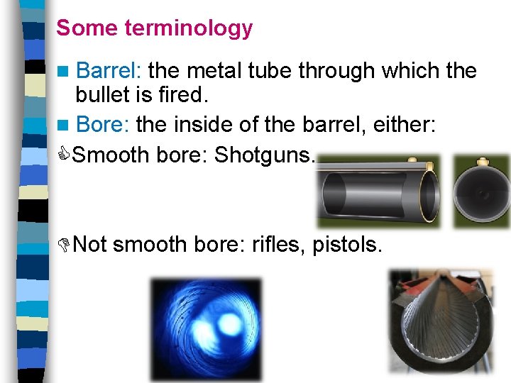 Some terminology n Barrel: the metal tube through which the bullet is fired. n