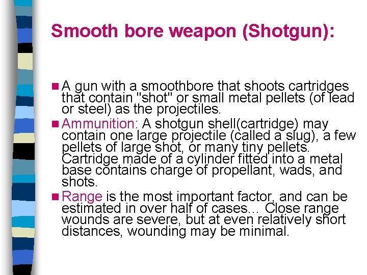 Smooth bore weapon (Shotgun): n. A gun with a smoothbore that shoots cartridges that