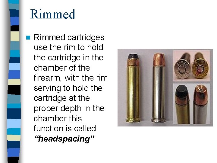 Rimmed n Rimmed cartridges use the rim to hold the cartridge in the chamber