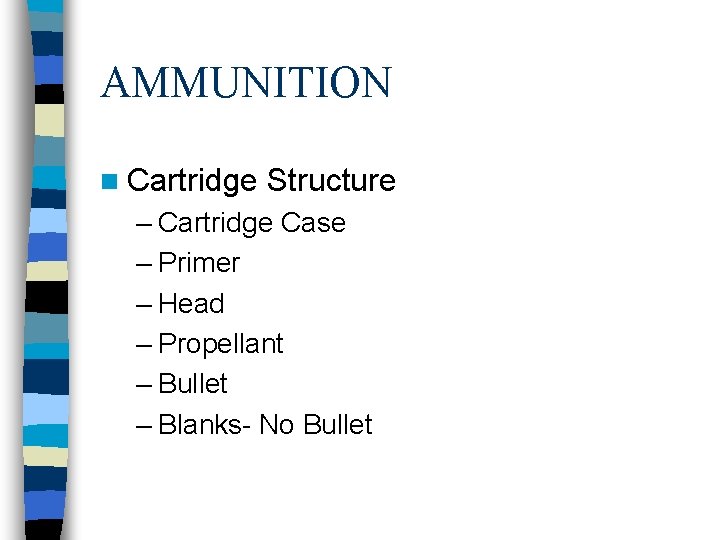AMMUNITION n Cartridge Structure – Cartridge Case – Primer – Head – Propellant –