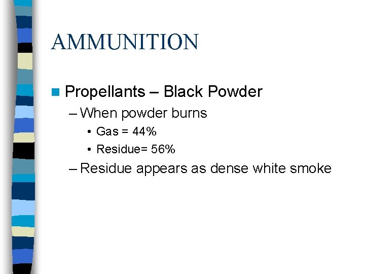 AMMUNITION n Propellants – Black Powder – When powder burns • Gas = 44%