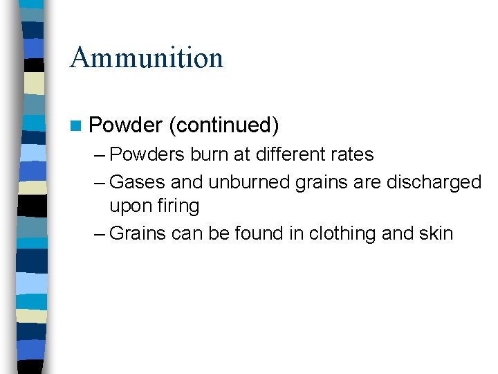 Ammunition n Powder (continued) – Powders burn at different rates – Gases and unburned