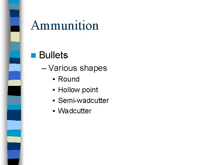 Ammunition n Bullets – Various shapes • • Round Hollow point Semi-wadcutter Wadcutter 