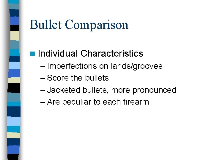 Bullet Comparison n Individual Characteristics – Imperfections on lands/grooves – Score the bullets –