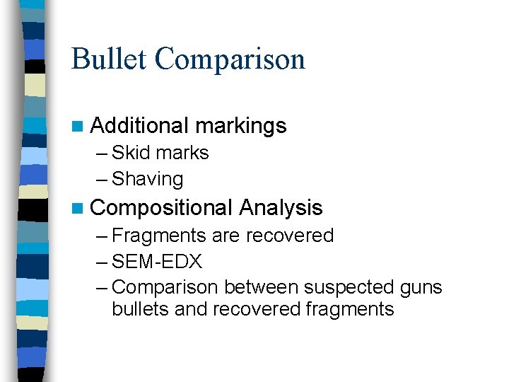 Bullet Comparison n Additional markings – Skid marks – Shaving n Compositional Analysis –