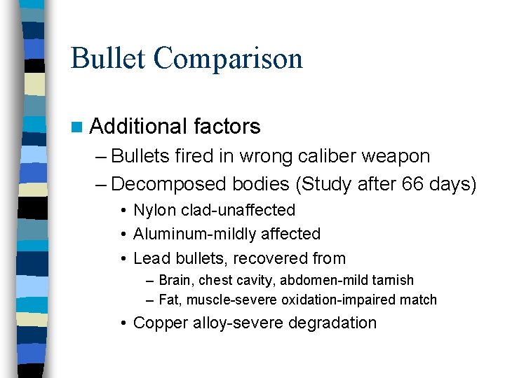 Bullet Comparison n Additional factors – Bullets fired in wrong caliber weapon – Decomposed