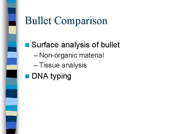 Bullet Comparison n Surface analysis of bullet – Non-organic material – Tissue analysis n