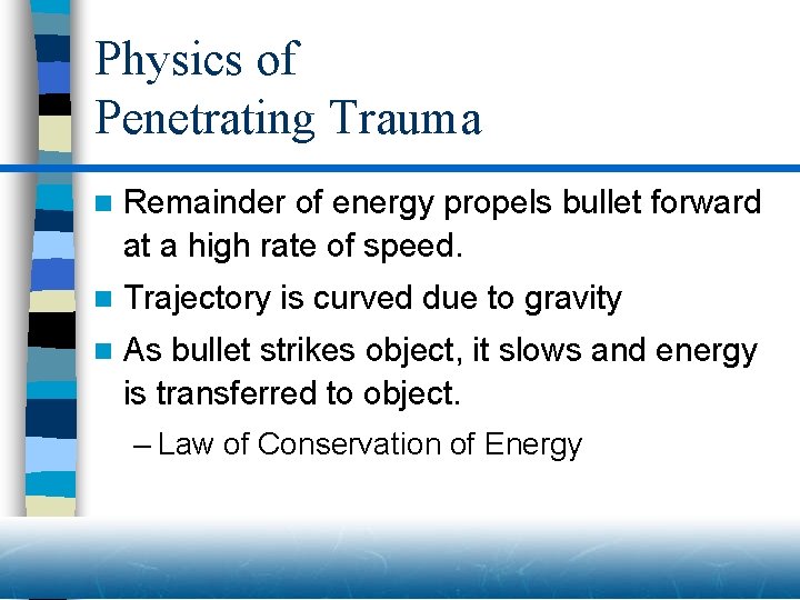 Physics of Penetrating Trauma n Remainder of energy propels bullet forward at a high