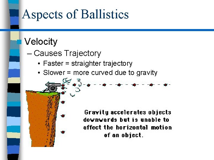 Aspects of Ballistics n Velocity – Causes Trajectory • Faster = straighter trajectory •